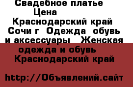 Свадебное платье  › Цена ­ 35 000 - Краснодарский край, Сочи г. Одежда, обувь и аксессуары » Женская одежда и обувь   . Краснодарский край